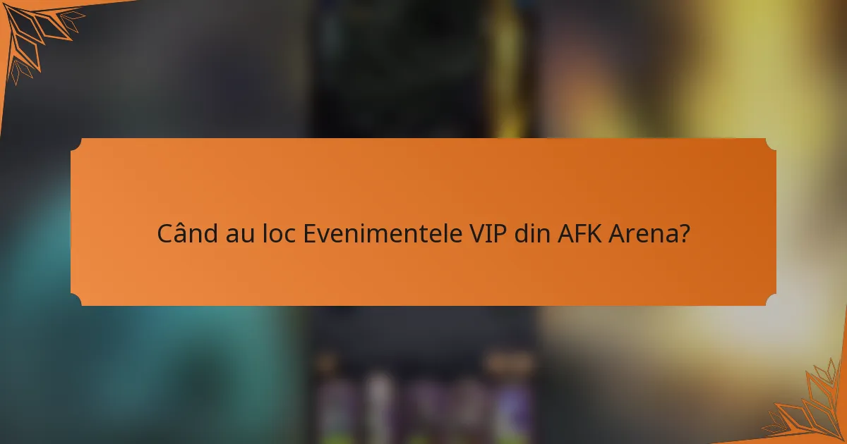 Când au loc Evenimentele VIP din AFK Arena?