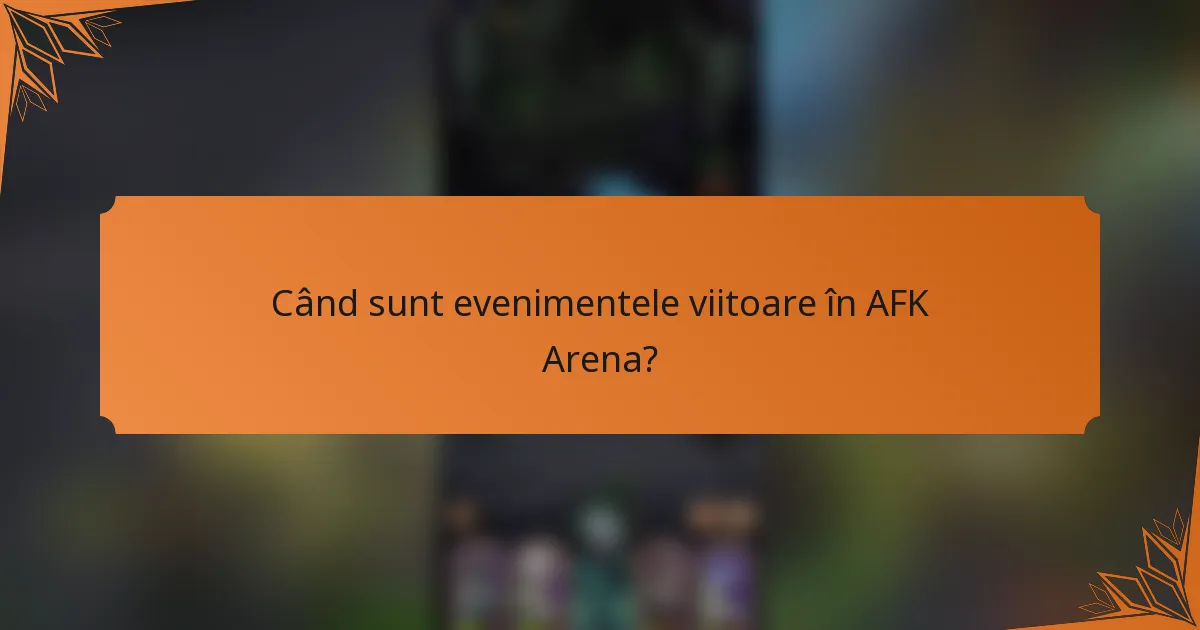 Când sunt evenimentele viitoare în AFK Arena?