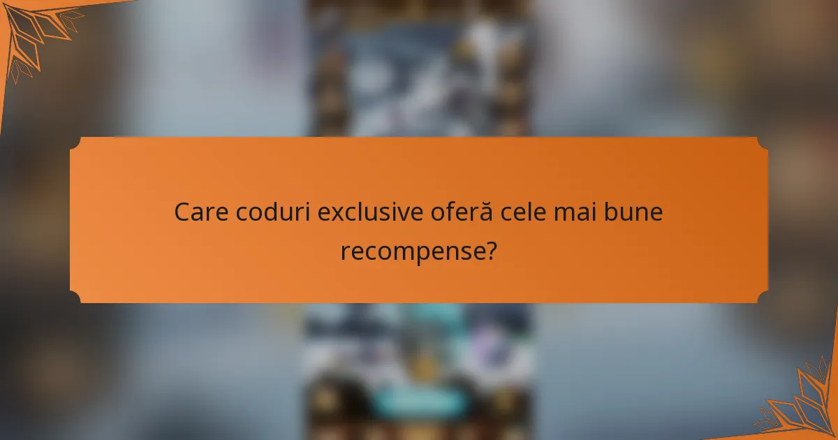 Care coduri exclusive oferă cele mai bune recompense?