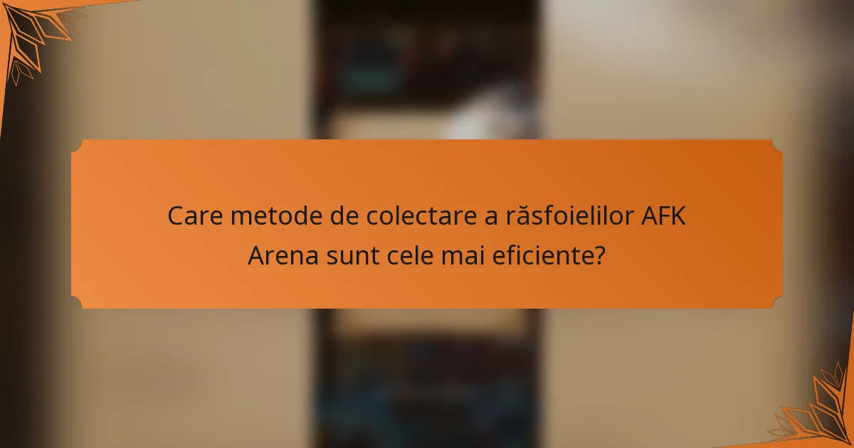 Care metode de colectare a răsfoielilor AFK Arena sunt cele mai eficiente?