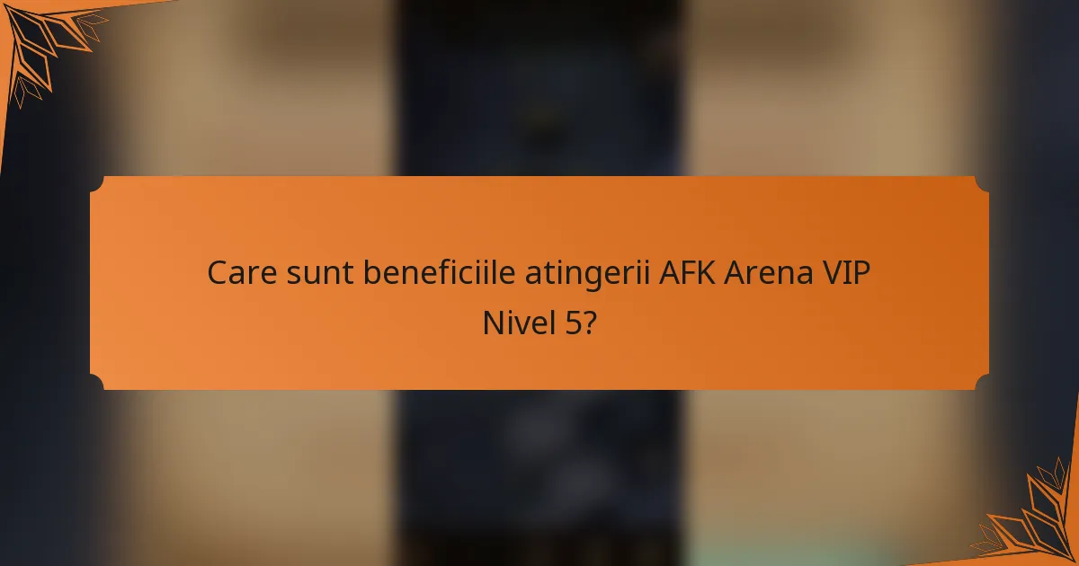 Care sunt beneficiile atingerii AFK Arena VIP Nivel 5?