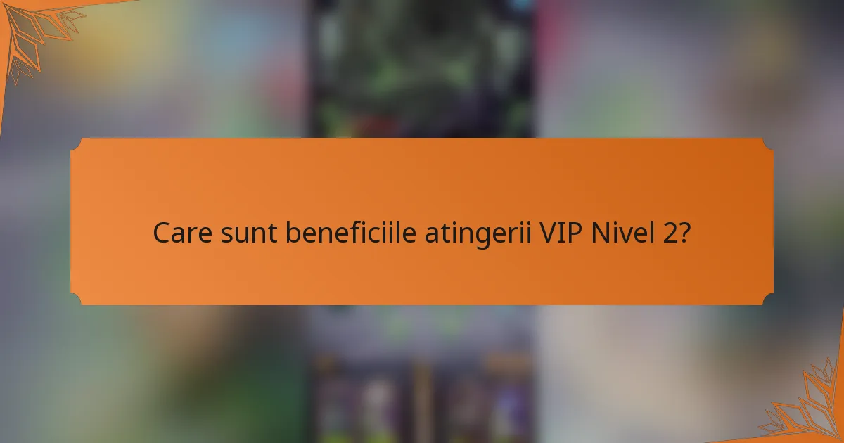 Care sunt beneficiile atingerii VIP Nivel 2?