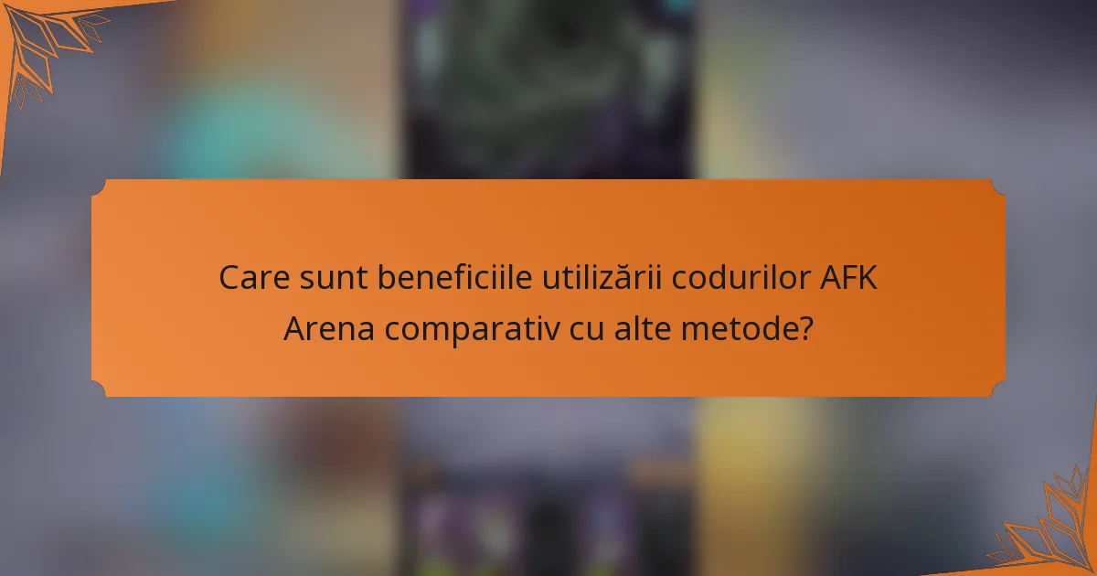 Care sunt beneficiile utilizării codurilor AFK Arena comparativ cu alte metode?