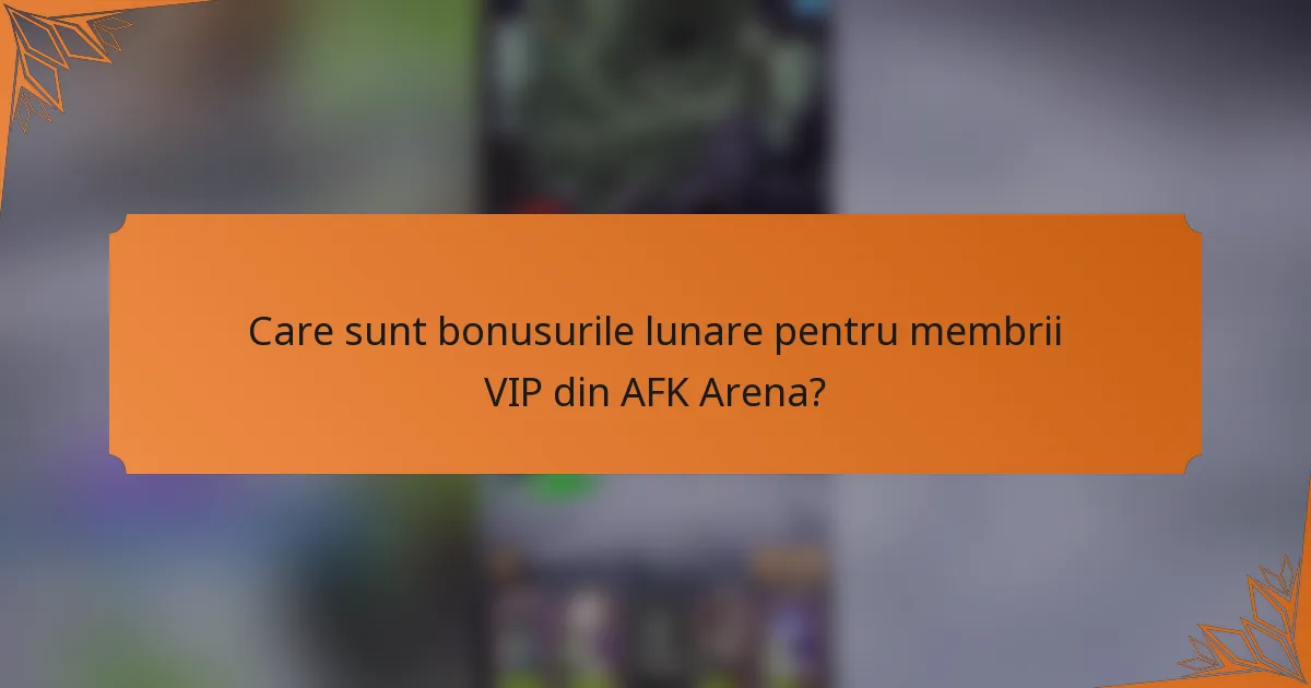 Care sunt bonusurile lunare pentru membrii VIP din AFK Arena?