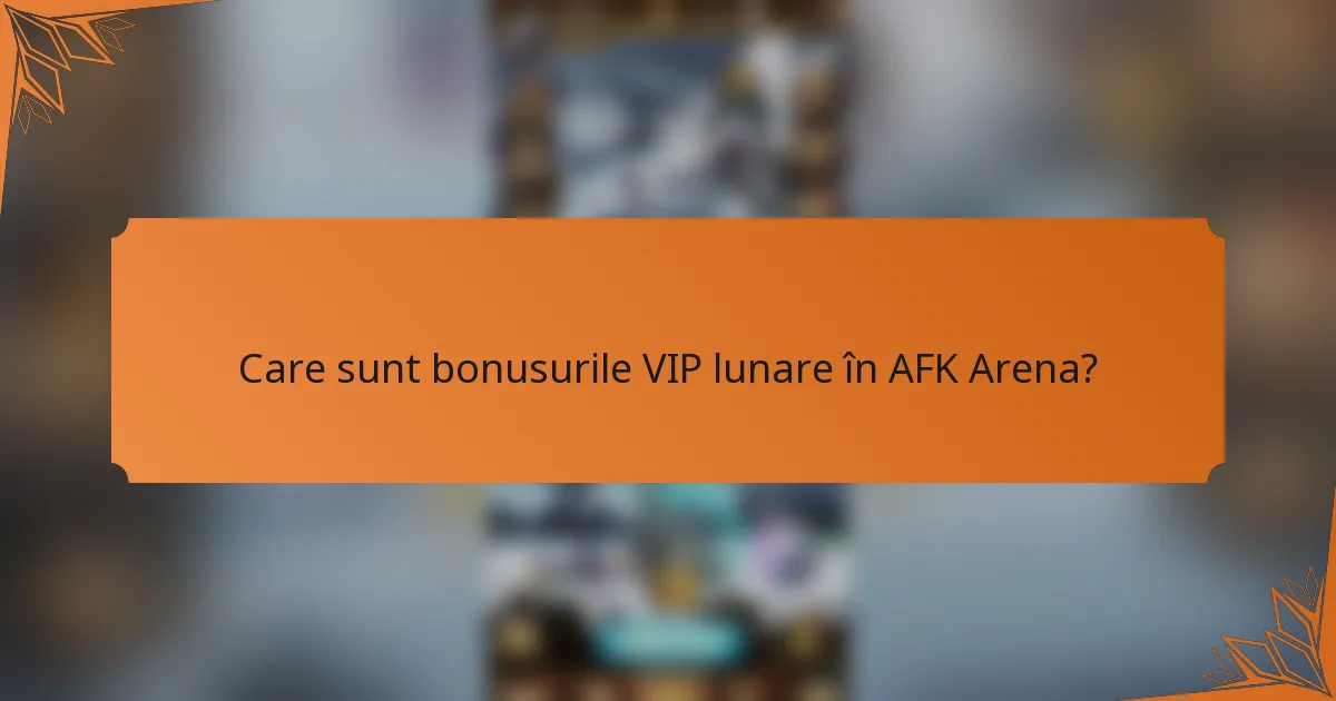Care sunt bonusurile VIP lunare în AFK Arena?