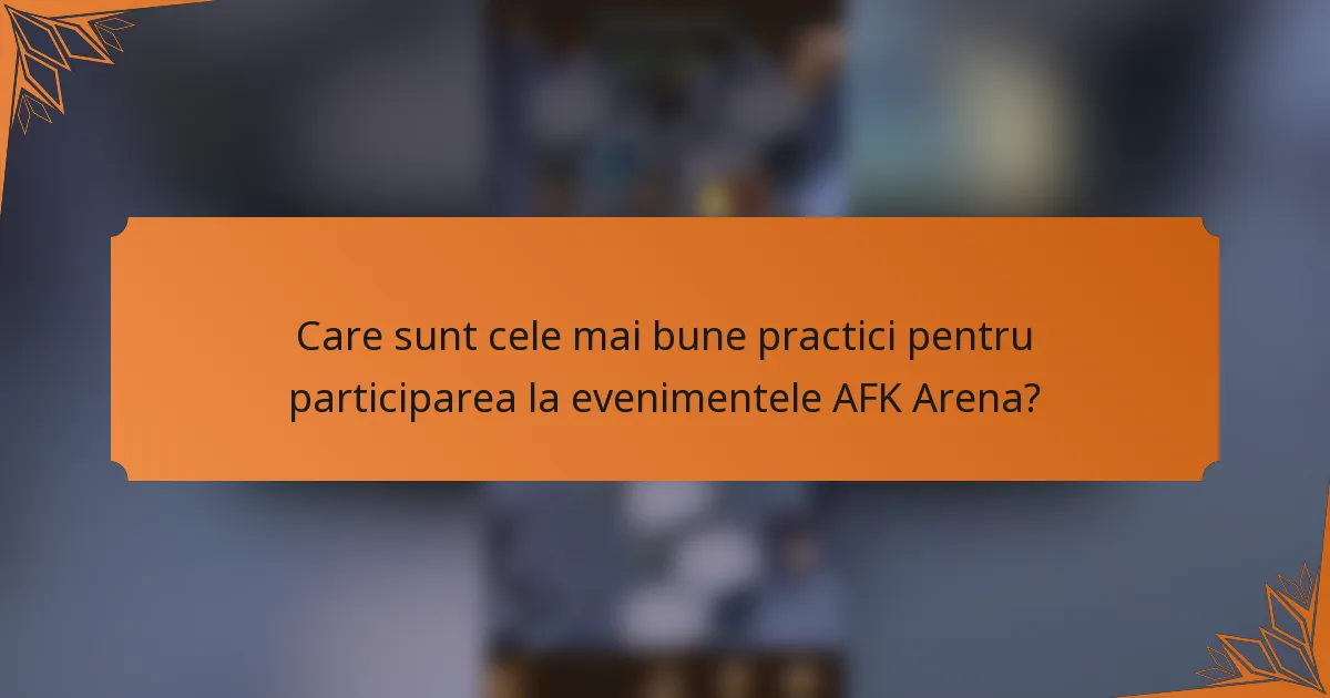 Care sunt cele mai bune practici pentru participarea la evenimentele AFK Arena?