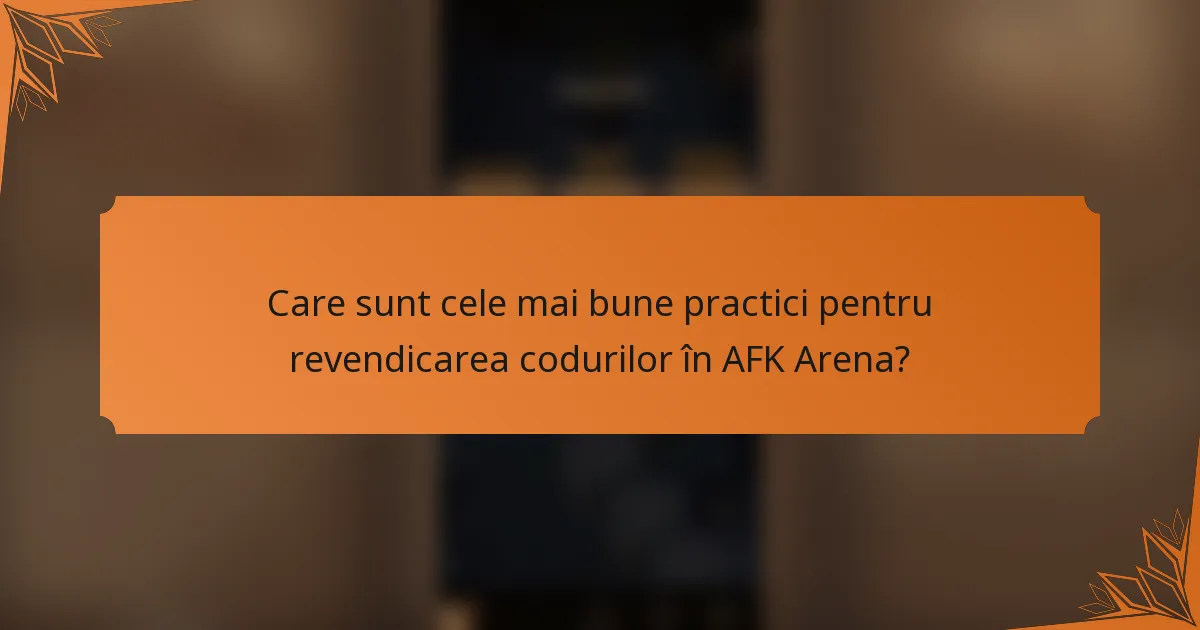 Care sunt cele mai bune practici pentru revendicarea codurilor în AFK Arena?