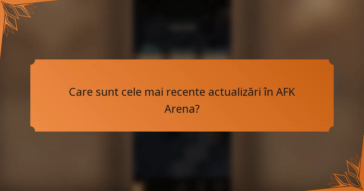 Care sunt cele mai recente actualizări în AFK Arena?