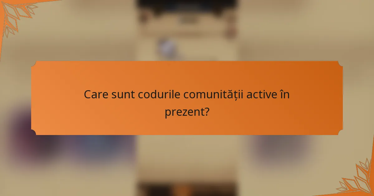 Care sunt codurile comunității active în prezent?