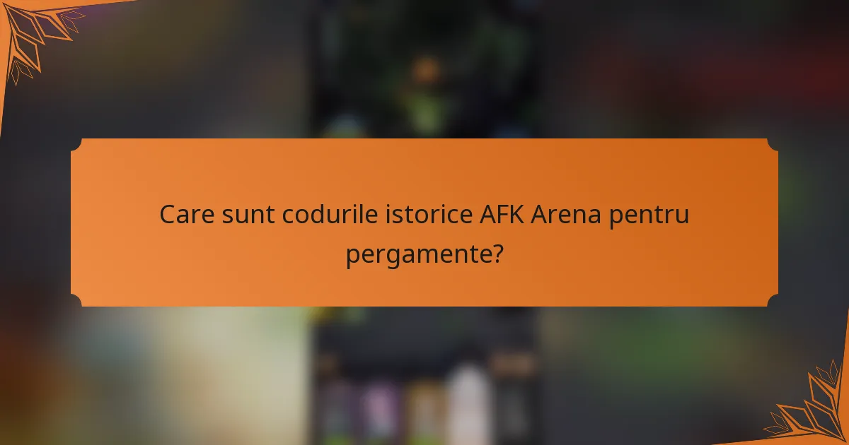 Care sunt codurile istorice AFK Arena pentru pergamente?