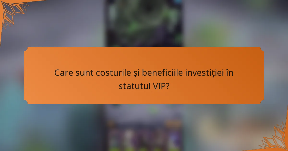 Care sunt costurile și beneficiile investiției în statutul VIP?