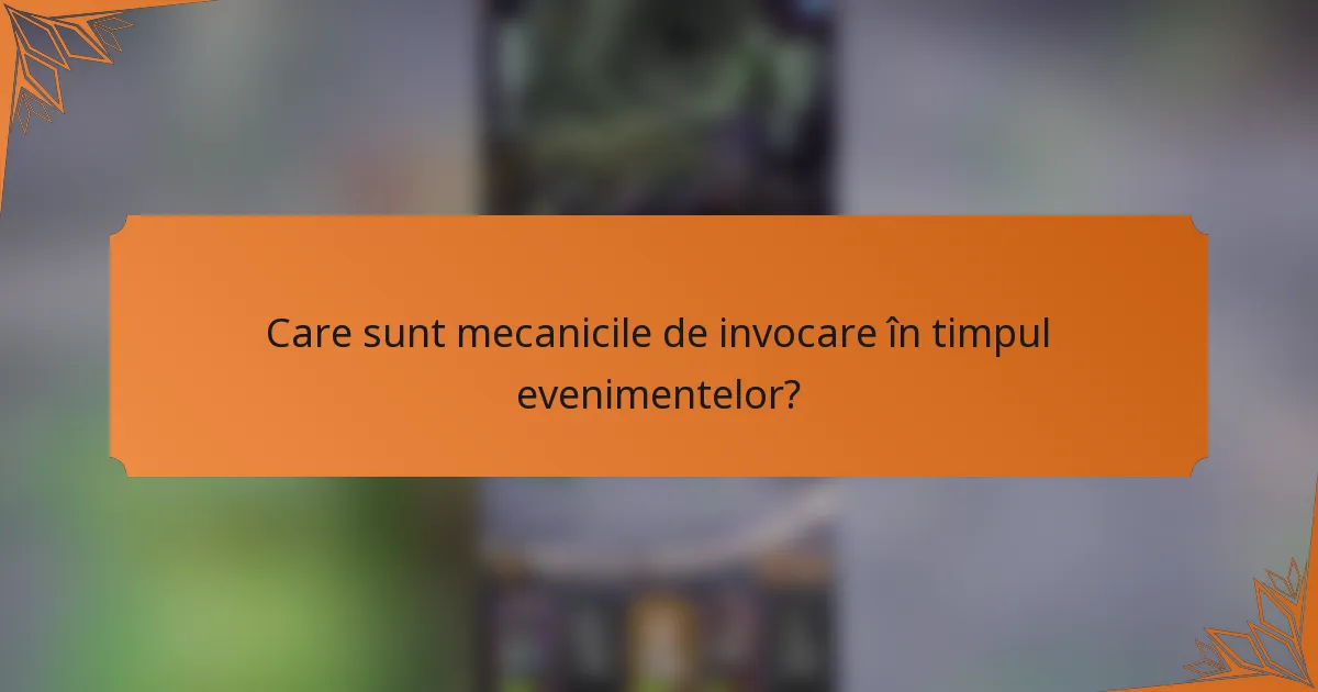 Care sunt mecanicile de invocare în timpul evenimentelor?