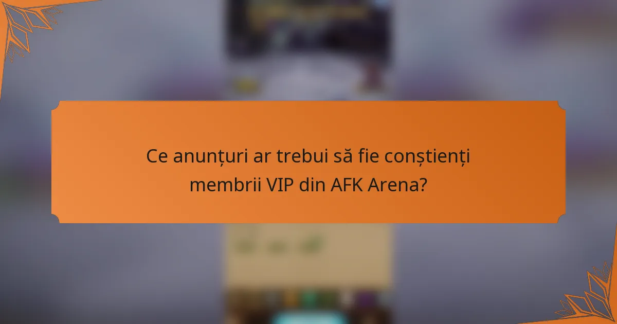 Ce anunțuri ar trebui să fie conștienți membrii VIP din AFK Arena?