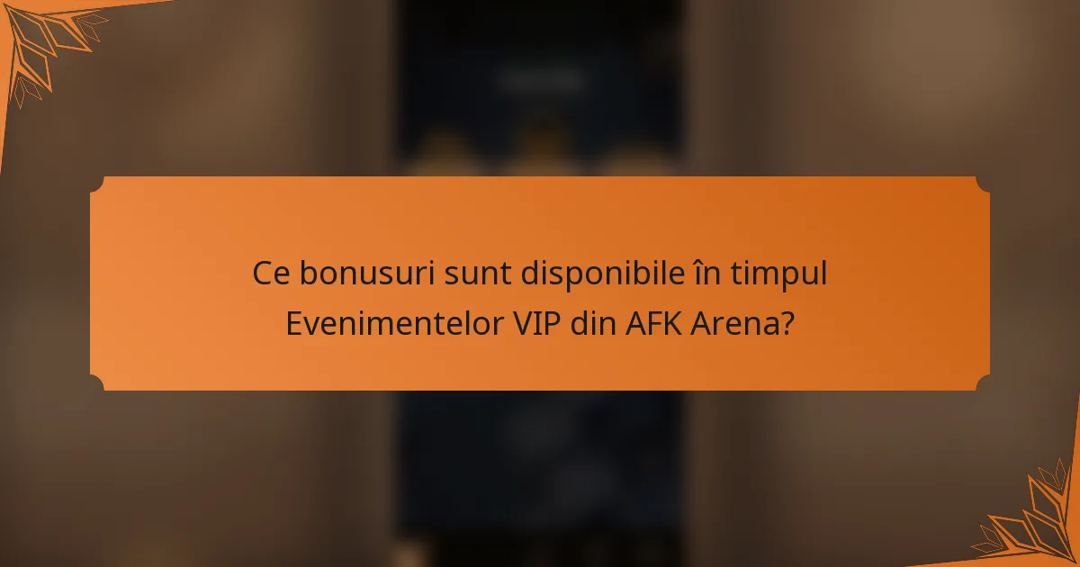 Ce bonusuri sunt disponibile în timpul Evenimentelor VIP din AFK Arena?