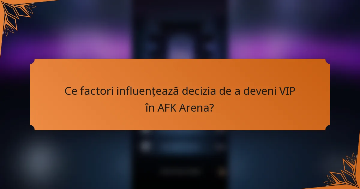Ce factori influențează decizia de a deveni VIP în AFK Arena?
