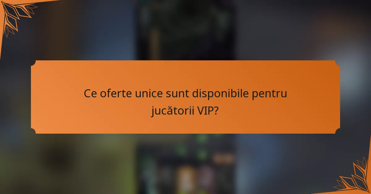 Ce oferte unice sunt disponibile pentru jucătorii VIP?