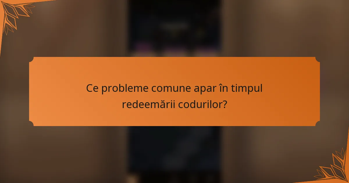 Ce probleme comune apar în timpul redeemării codurilor?