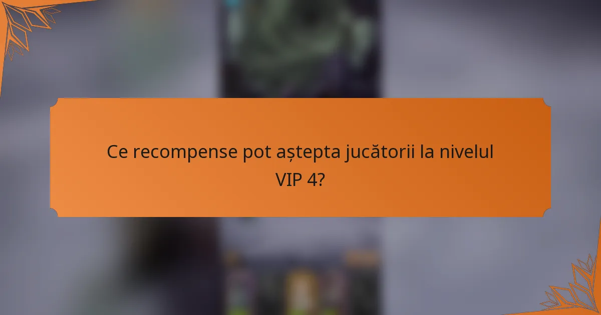 Ce recompense pot aștepta jucătorii la nivelul VIP 4?