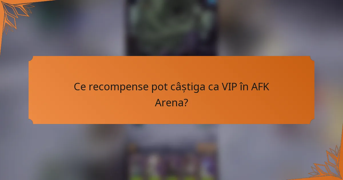 Ce recompense pot câștiga ca VIP în AFK Arena?