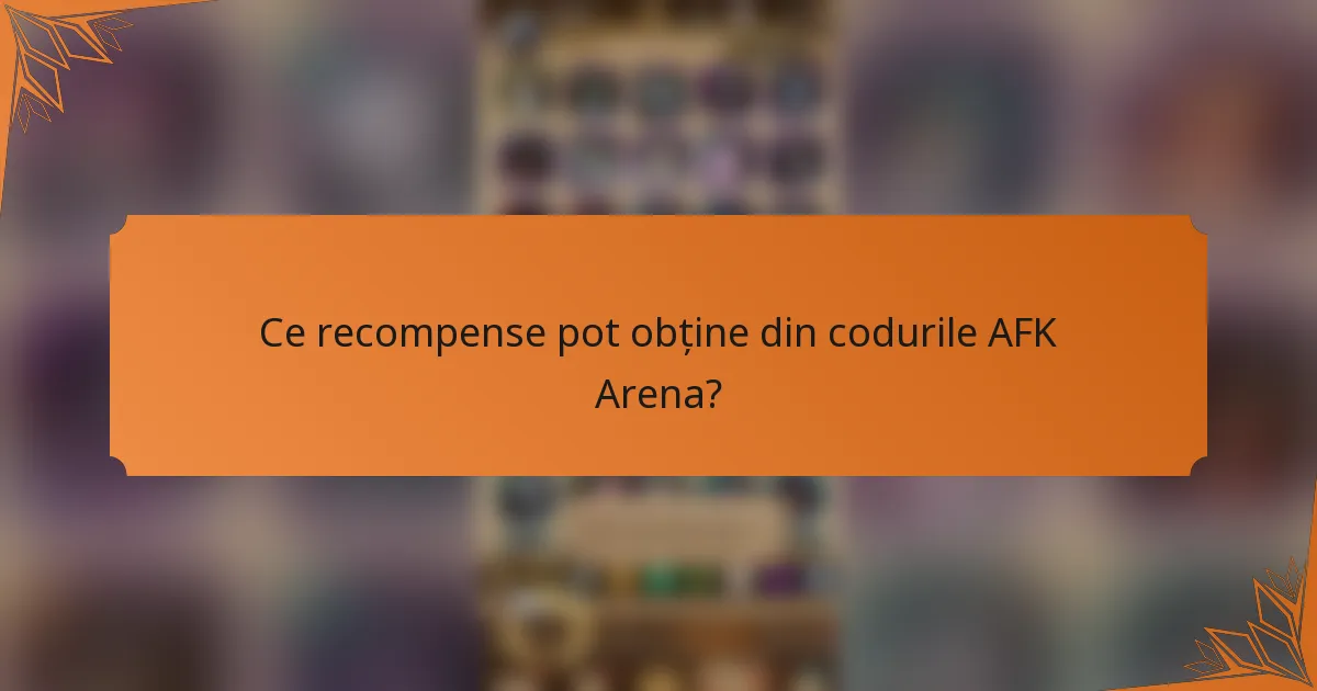 Ce recompense pot obține din codurile AFK Arena?
