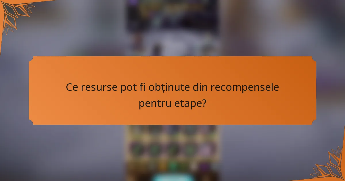 Ce resurse pot fi obținute din recompensele pentru etape?