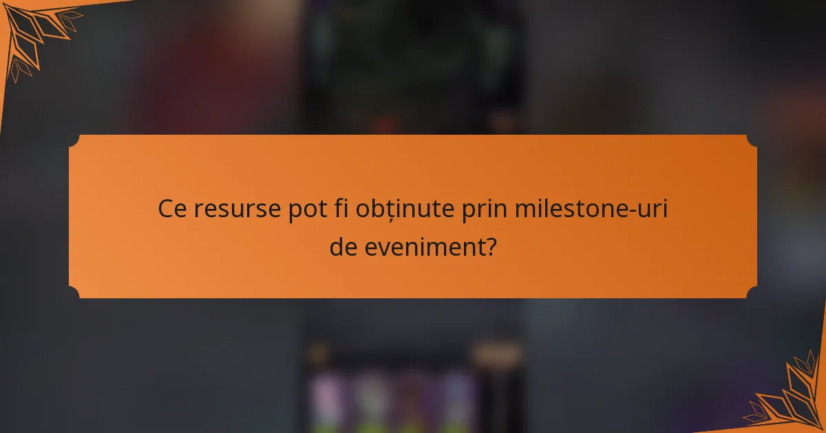 Ce resurse pot fi obținute prin milestone-uri de eveniment?