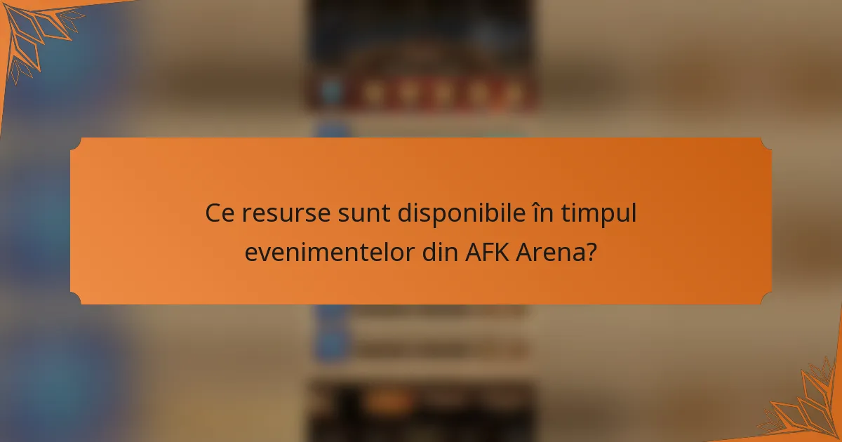 Ce resurse sunt disponibile în timpul evenimentelor din AFK Arena?
