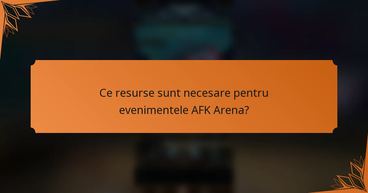 Ce resurse sunt necesare pentru evenimentele AFK Arena?