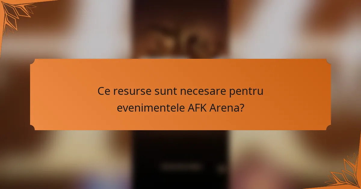 Ce resurse sunt necesare pentru evenimentele AFK Arena?