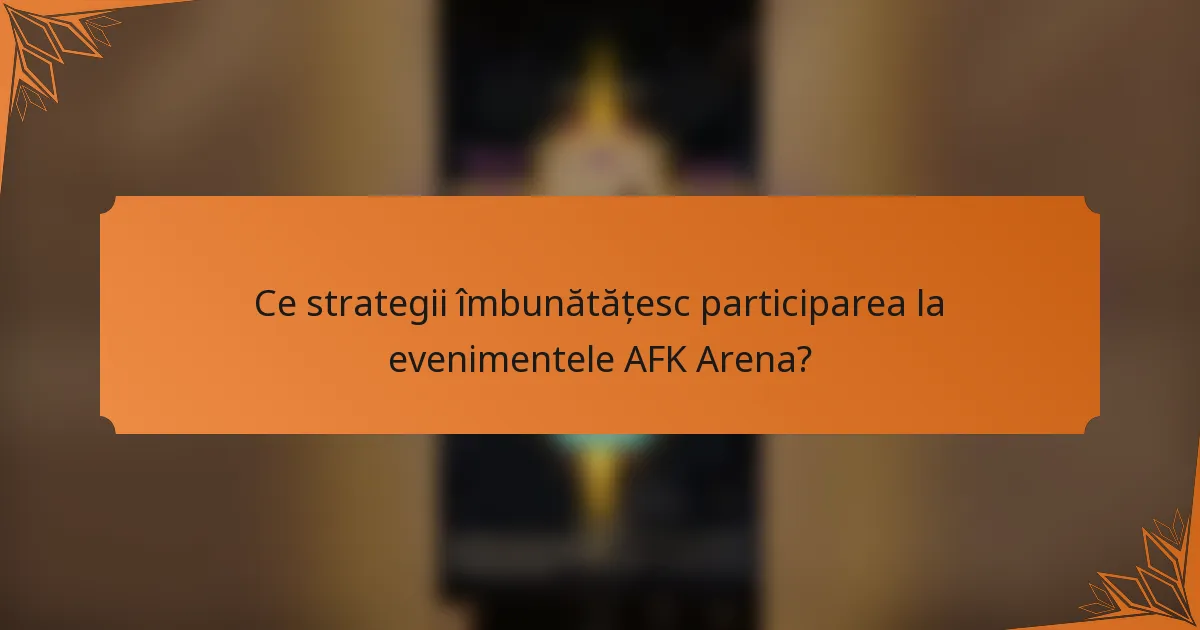 Ce strategii îmbunătățesc participarea la evenimentele AFK Arena?