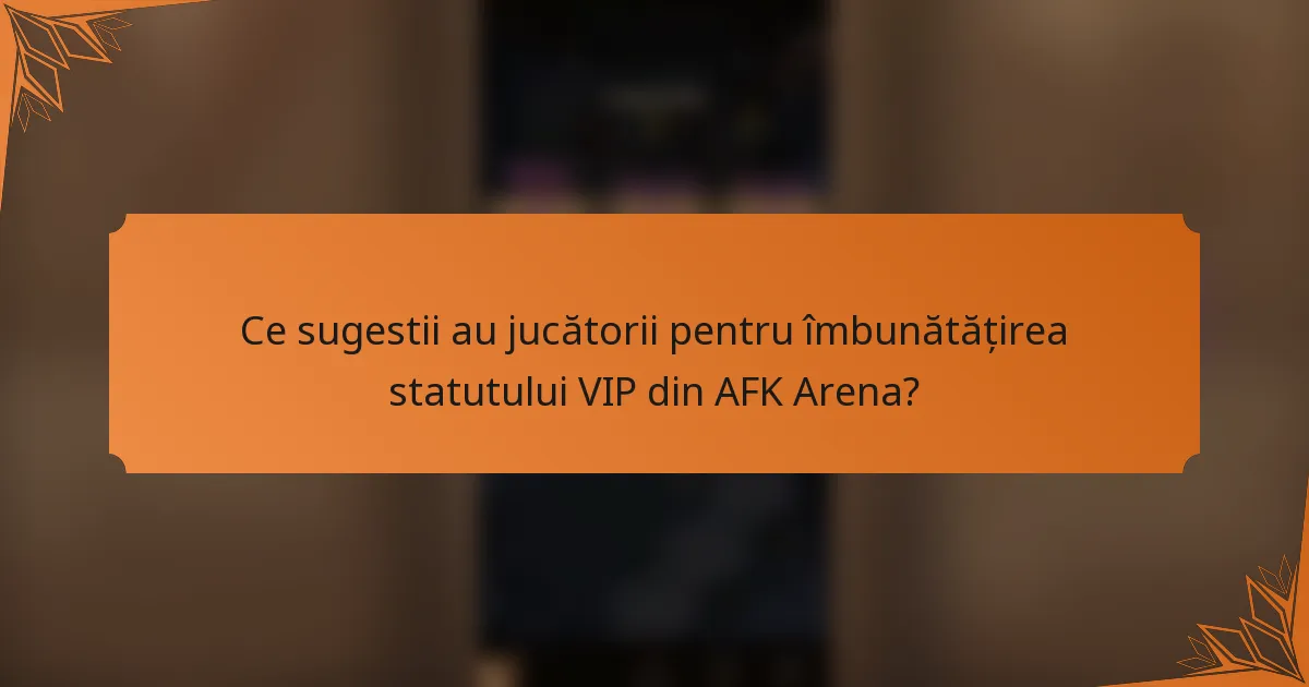 Ce sugestii au jucătorii pentru îmbunătățirea statutului VIP din AFK Arena?
