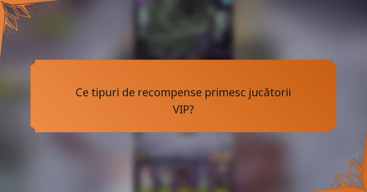 Ce tipuri de recompense primesc jucătorii VIP?