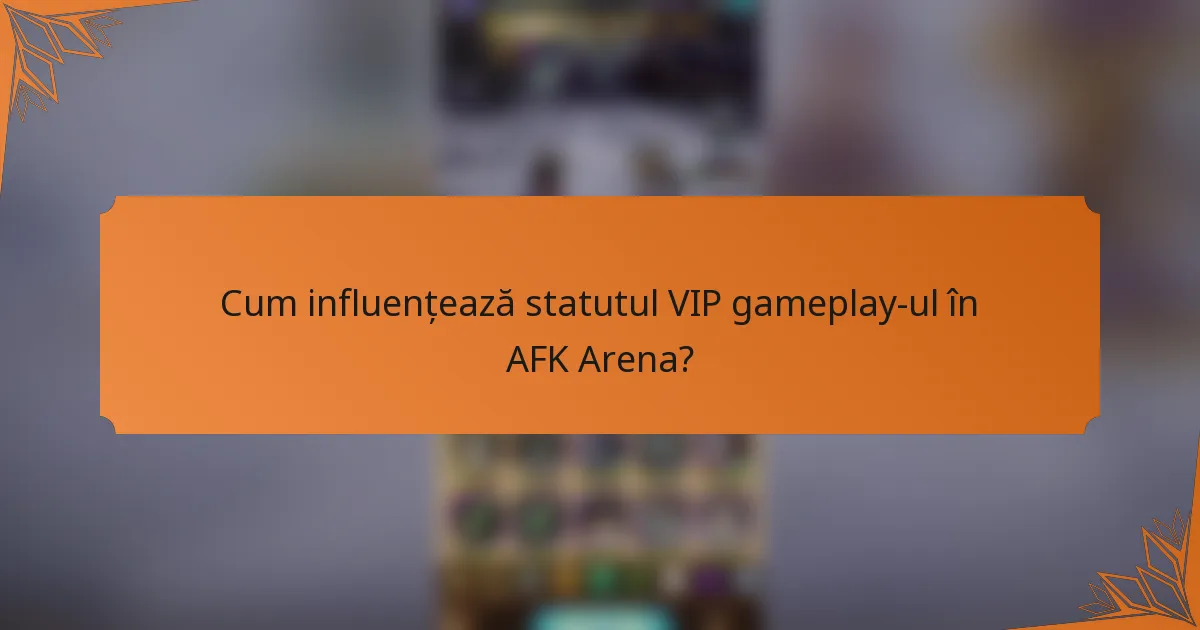 Cum influențează statutul VIP gameplay-ul în AFK Arena?
