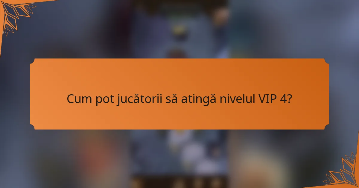 Cum pot jucătorii să atingă nivelul VIP 4?