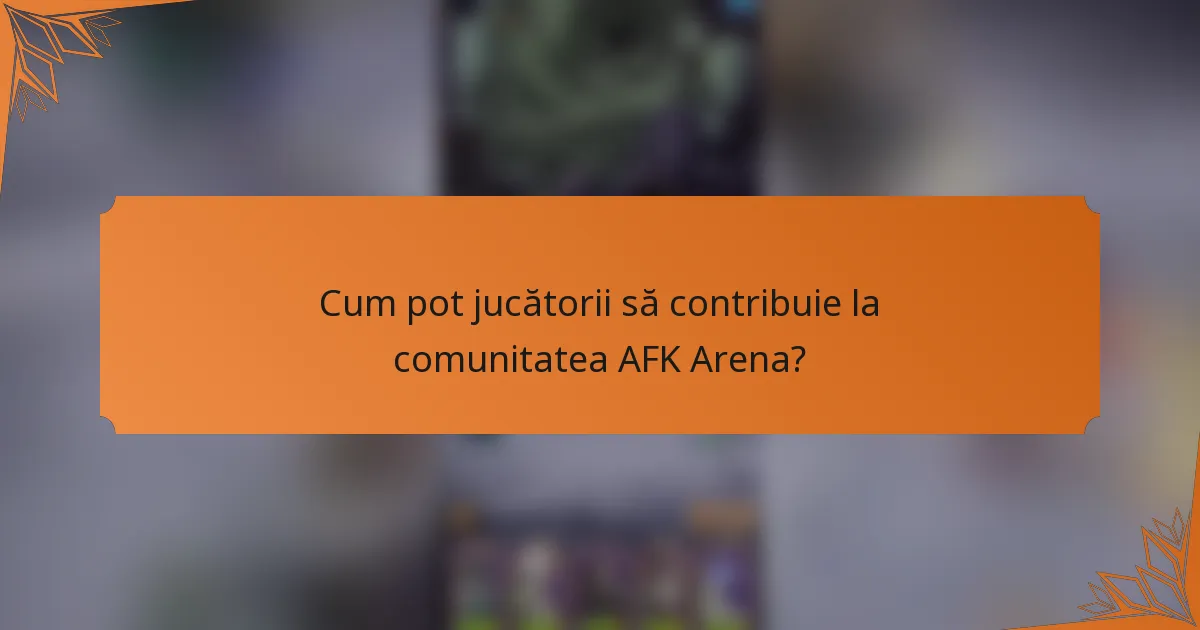 Cum pot jucătorii să contribuie la comunitatea AFK Arena?