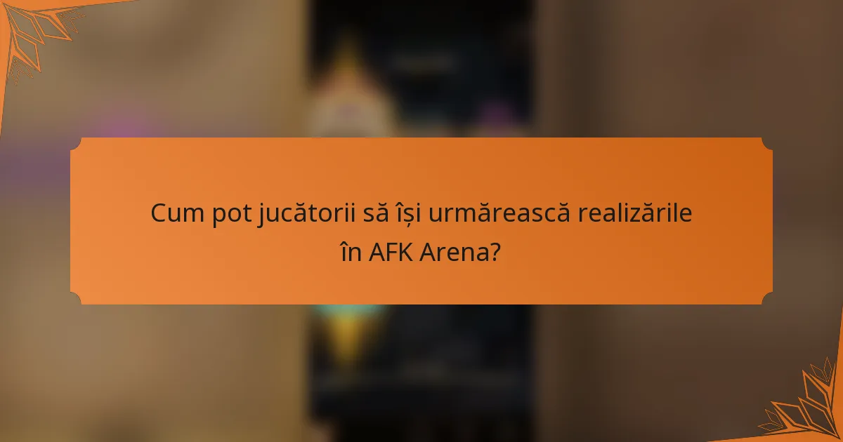 Cum pot jucătorii să își urmărească realizările în AFK Arena?