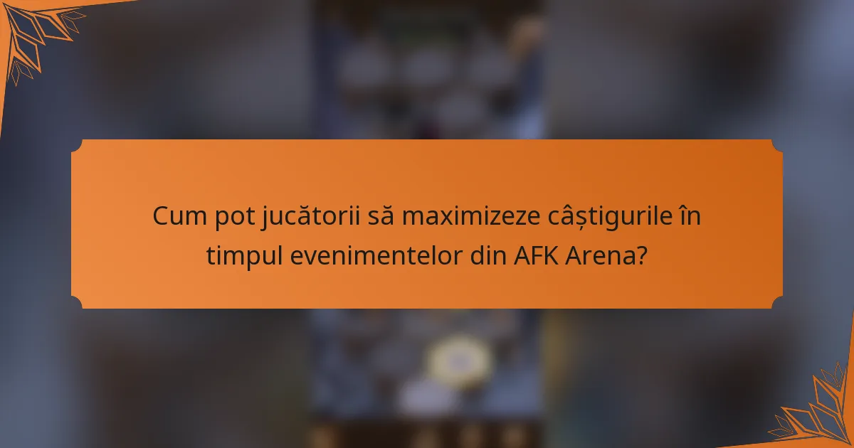 Cum pot jucătorii să maximizeze câștigurile în timpul evenimentelor din AFK Arena?