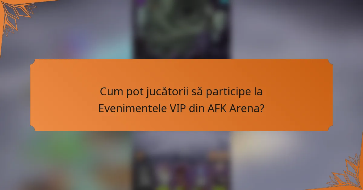 Cum pot jucătorii să participe la Evenimentele VIP din AFK Arena?