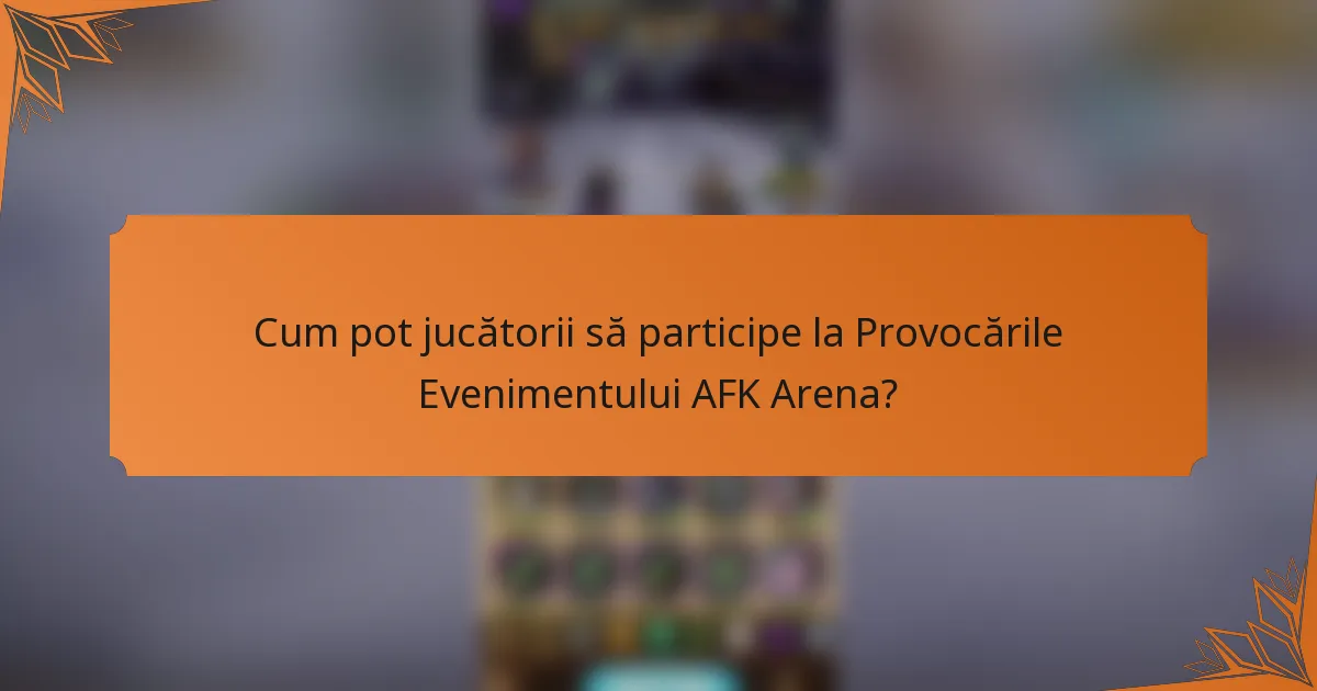 Cum pot jucătorii să participe la Provocările Evenimentului AFK Arena?