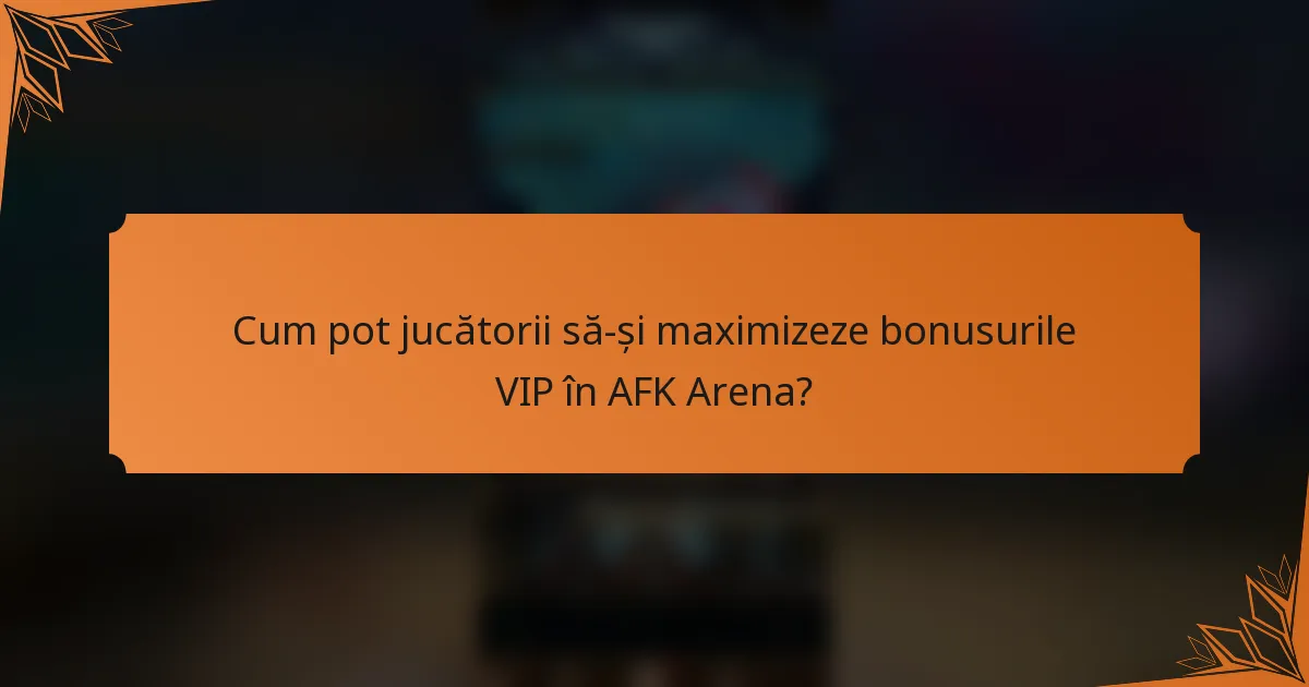 Cum pot jucătorii să-și maximizeze bonusurile VIP în AFK Arena?