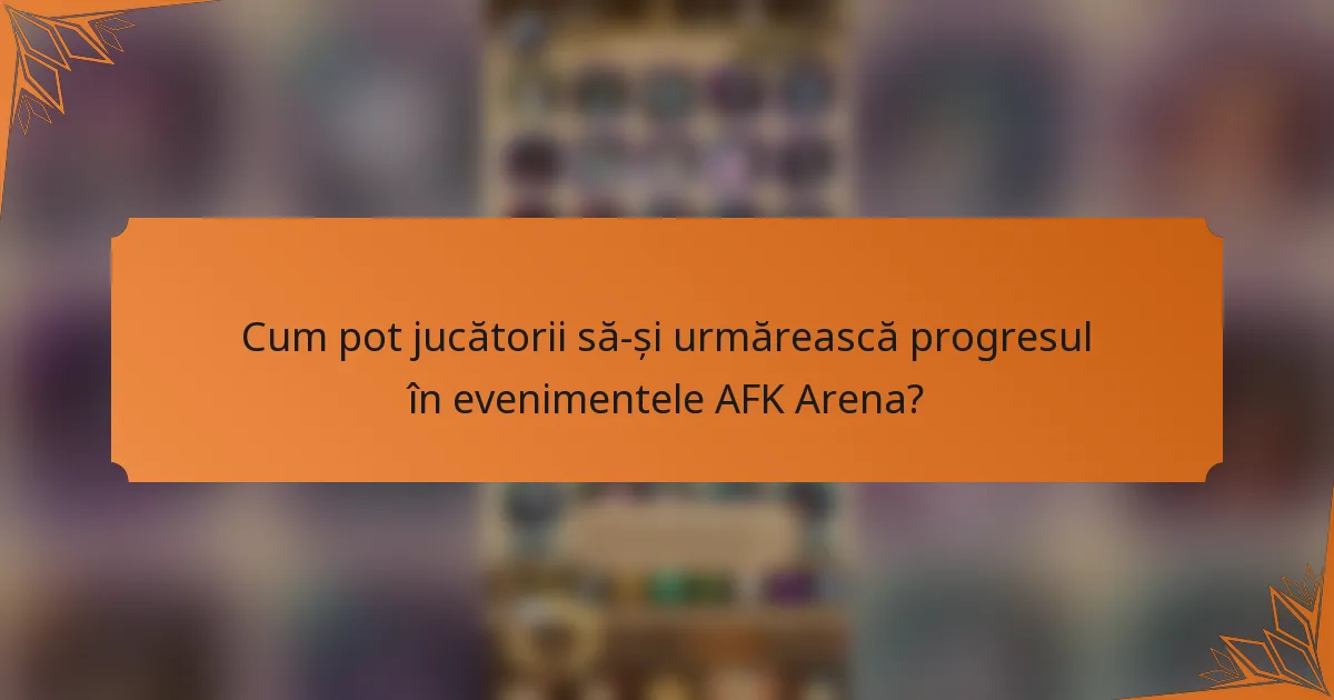 Cum pot jucătorii să-și urmărească progresul în evenimentele AFK Arena?