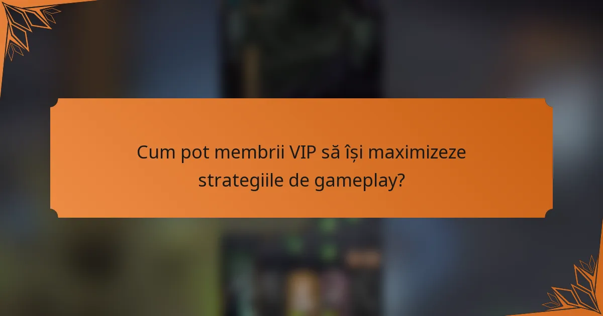 Cum pot membrii VIP să își maximizeze strategiile de gameplay?