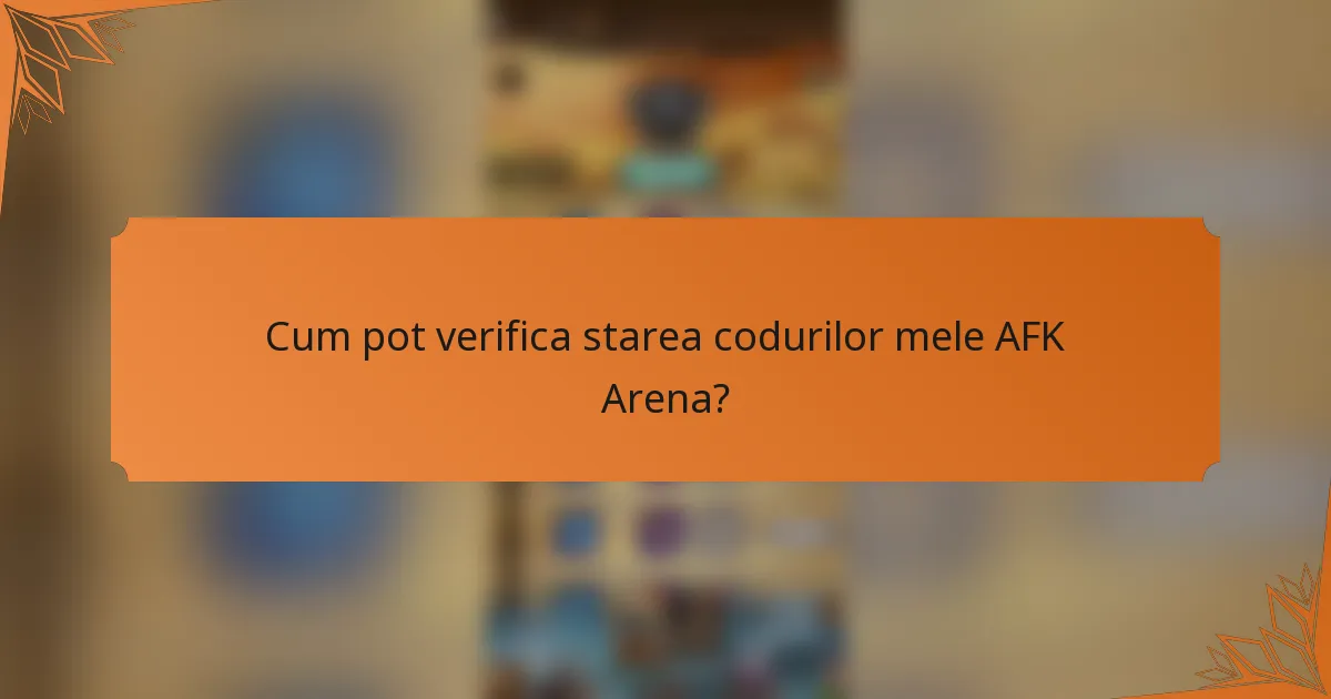 Cum pot verifica starea codurilor mele AFK Arena?