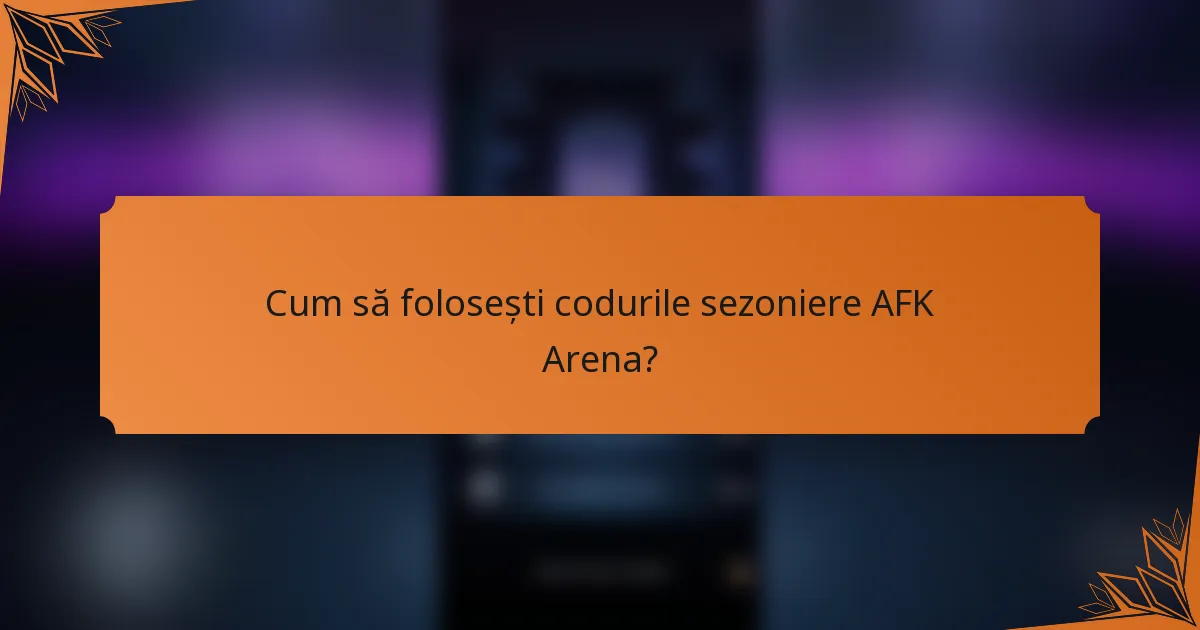 Cum să folosești codurile sezoniere AFK Arena?