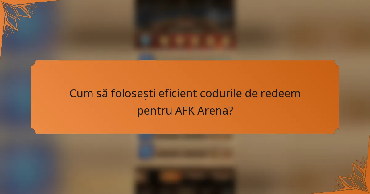 Cum să folosești eficient codurile de redeem pentru AFK Arena?