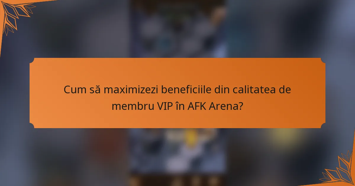 Cum să maximizezi beneficiile din calitatea de membru VIP în AFK Arena?