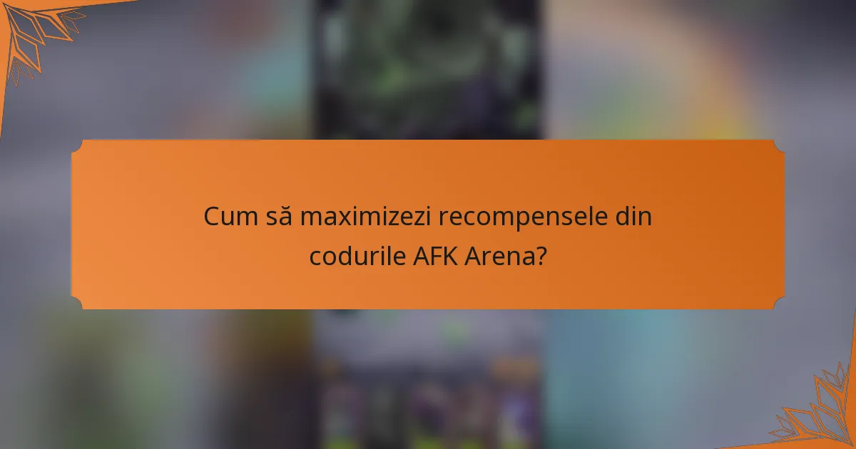 Cum să maximizezi recompensele din codurile AFK Arena?