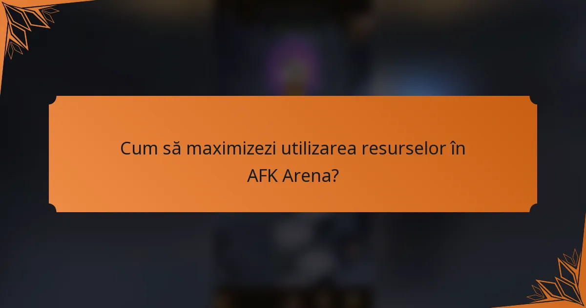 Cum să maximizezi utilizarea resurselor în AFK Arena?