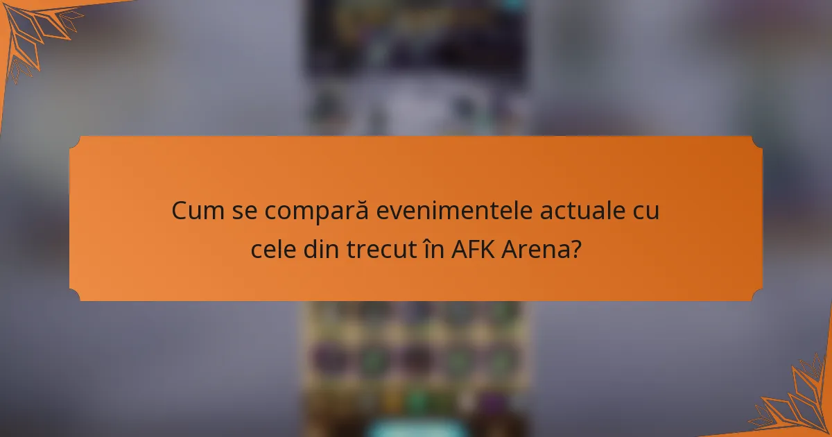 Cum se compară evenimentele actuale cu cele din trecut în AFK Arena?