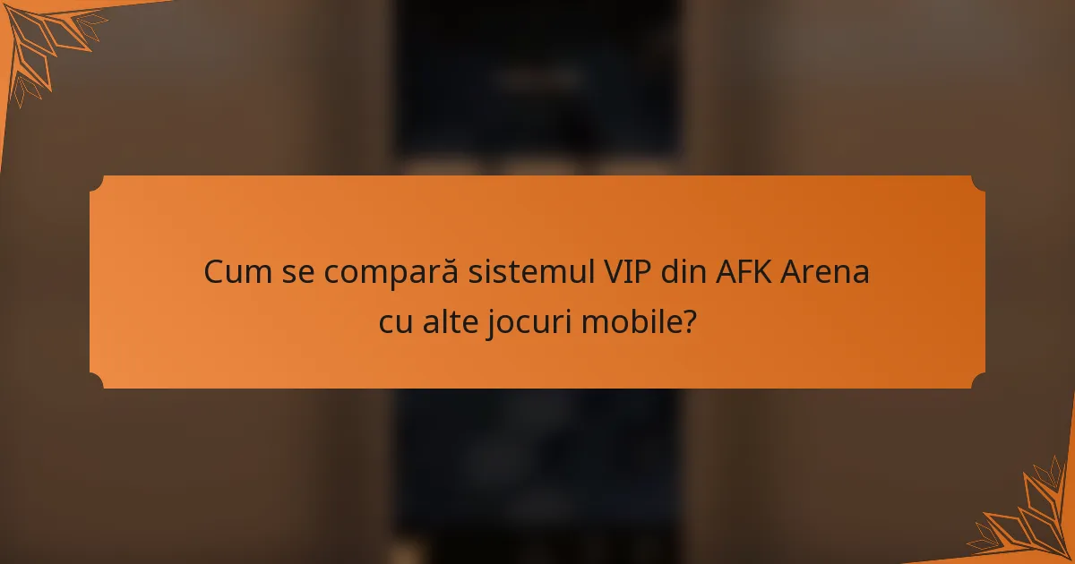Cum se compară sistemul VIP din AFK Arena cu alte jocuri mobile?